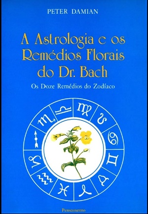 #1.492 – Peter Damian – A Astrologia e os Remedios Florais do Dr. Bach – Os Doze Remédios do Zodíaco (1986).